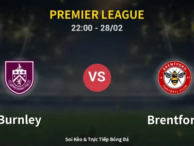 Soi Kèo Burnley vs Brentford – 22:00 28/02 | Nhận Định, Dự Đoán Tỷ Số