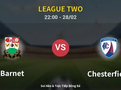 Soi Kèo Barnet vs Chesterfield – 22:00 28/02 | Nhận Định, Dự Đoán Tỷ Số