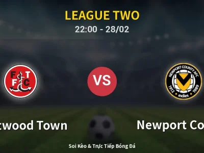 Soi Kèo Fleetwood Town vs Newport County – 22:00 28/02 | Nhận Định, Dự Đoán Tỷ Số