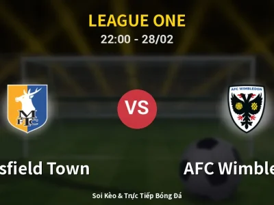 Soi Kèo Mansfield Town vs AFC Wimbledon – 22:00 28/02 | Nhận Định, Dự Đoán Tỷ Số