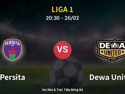 Soi Kèo Persita vs Dewa United – 20:30 26/02 | Nhận Định, Dự Đoán Tỷ Số