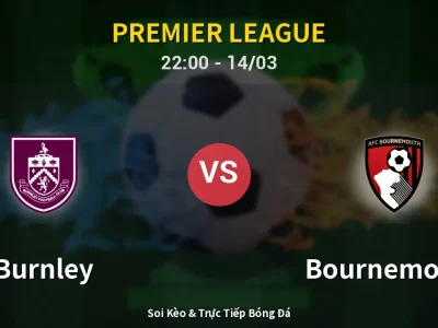 Soi Kèo Burnley vs Bournemouth – 22:00 14/03 | Nhận Định, Dự Đoán Tỷ Số