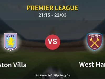 Soi Kèo Aston Villa vs West Ham – 21:15 22/03 | Nhận Định, Dự Đoán Tỷ Số