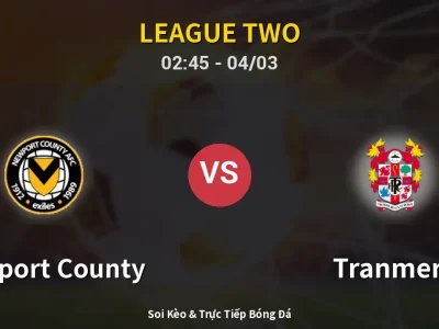 Kết Quả: Newport County 3-1 Tranmere – Highlight & Bàn Thắng | League Two