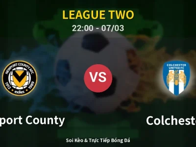 Soi Kèo Newport County vs Colchester – 22:00 07/03 | Nhận Định, Dự Đoán Tỷ Số
