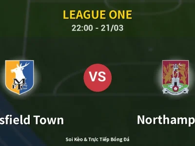 Soi Kèo Mansfield Town vs Northampton – 22:00 21/03 | Nhận Định, Dự Đoán Tỷ Số