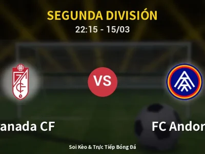 Soi Kèo Granada CF vs FC Andorra – 22:15 15/03 | Nhận Định, Dự Đoán Tỷ Số