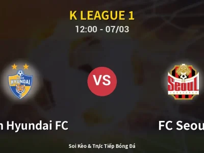 Soi Kèo Ulsan Hyundai FC vs FC Seoul – 12:00 07/03 | Nhận Định, Dự Đoán Tỷ Số