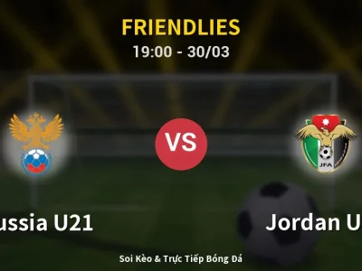 Soi Kèo Russia U21 vs Jordan U23 – 19:00 30/03 | Nhận Định, Dự Đoán Tỷ Số