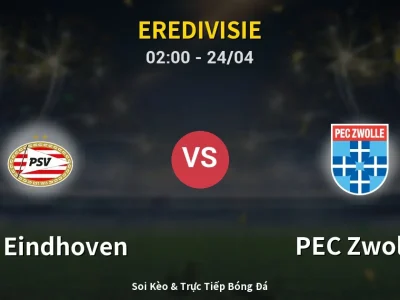 Kết Quả: PSV Eindhoven 6-1 PEC Zwolle – Highlight & Bàn Thắng | Eredivisie