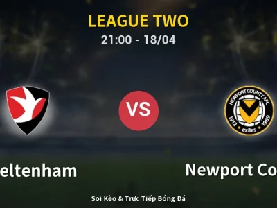 Soi Kèo Cheltenham vs Newport County – 21:00 18/04 | Nhận Định, Dự Đoán Tỷ Số
