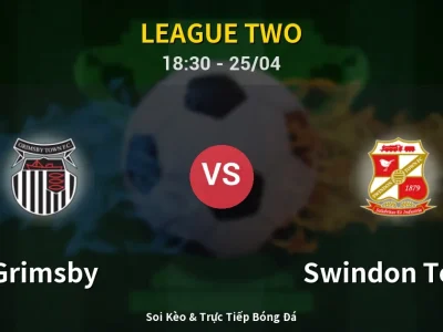 Soi Kèo Grimsby vs Swindon Town – 18:30 25/04 | Nhận Định, Dự Đoán Tỷ Số