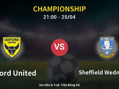 Soi Kèo Oxford United vs Sheffield Wednesday – 21:00 25/04 | Nhận Định, Dự Đoán Tỷ Số