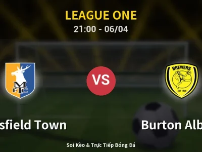 Soi Kèo Mansfield Town vs Burton Albion – 21:00 06/04 | Nhận Định, Dự Đoán Tỷ Số