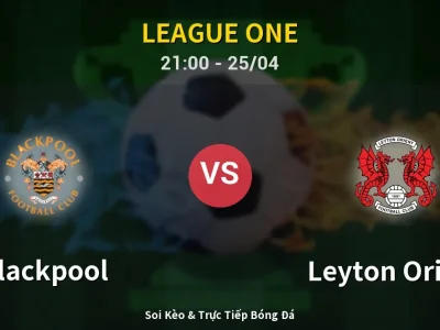 Soi Kèo Blackpool vs Leyton Orient – 21:00 25/04 | Nhận Định, Dự Đoán Tỷ Số