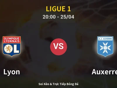 Soi Kèo Lyon vs Auxerre – 20:00 25/04 | Nhận Định, Dự Đoán Tỷ Số