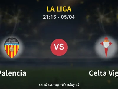 Soi Kèo Valencia vs Celta Vigo – 21:15 05/04 | Nhận Định, Dự Đoán Tỷ Số