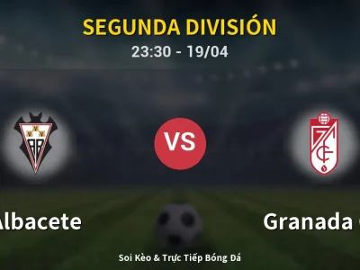 Soi Kèo Albacete vs Granada CF – 23:30 19/04 | Nhận Định, Dự Đoán Tỷ Số