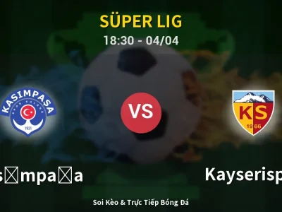 Soi Kèo Kasımpaşa vs Kayserispor – 18:30 04/04 | Nhận Định, Dự Đoán Tỷ Số