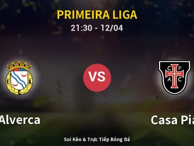 Soi Kèo Alverca vs Casa Pia – 21:30 12/04 | Nhận Định, Dự Đoán Tỷ Số