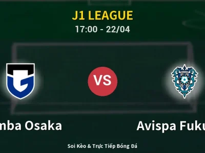 Soi Kèo Gamba Osaka vs Avispa Fukuoka – 17:00 22/04 | Nhận Định, Dự Đoán Tỷ Số
