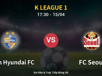 Kết Quả: Ulsan Hyundai FC 1-4 FC Seoul – Highlight & Bàn Thắng | K League 1